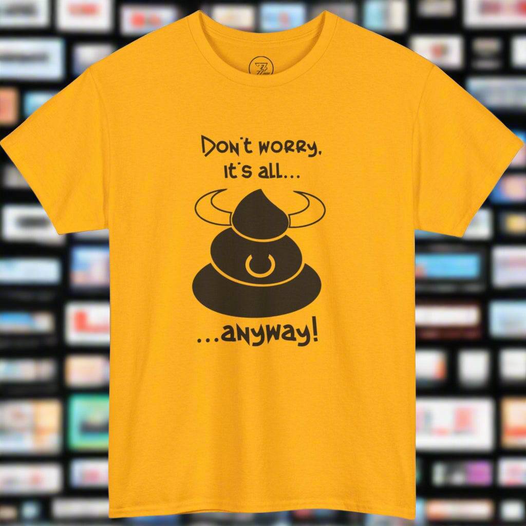 BS T-shirt don't worry funny quote t-shirt by 24/7 Unique Designs gold