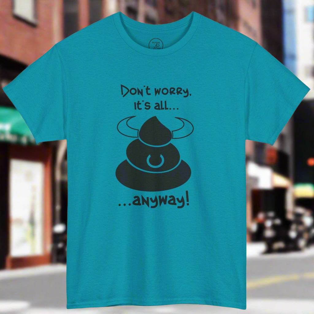 BS T-shirt don't worry funny quote t-shirt by 24/7 Unique Designs tropical blue